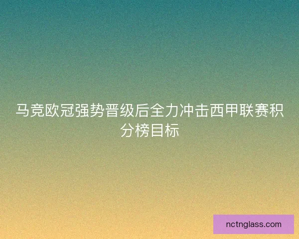 马竞欧冠强势晋级后全力冲击西甲联赛积分榜目标